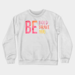 Be Bold, Be Brave, Be You Crewneck Sweatshirt